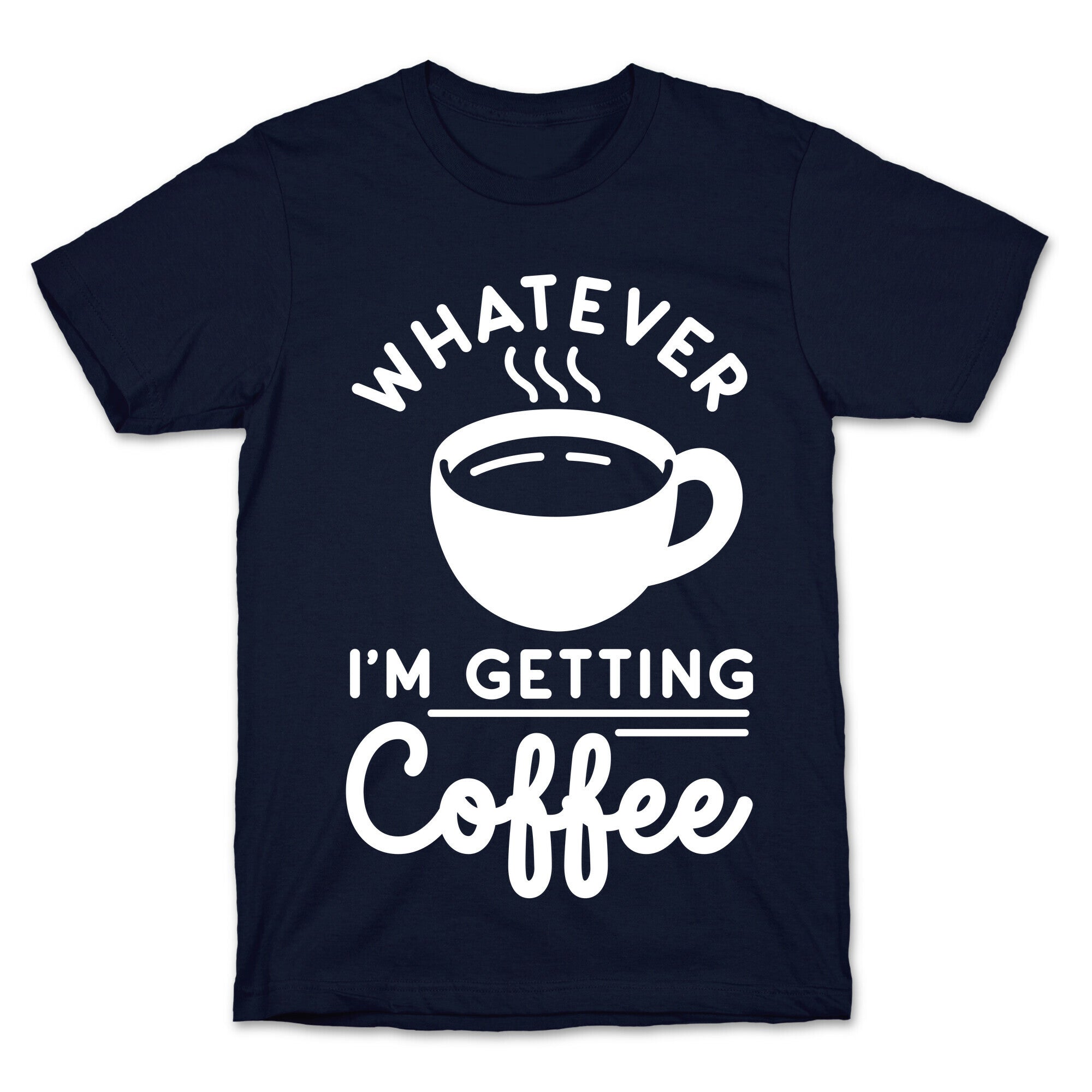 Whatever I'm Getting Coffee T-Shirt